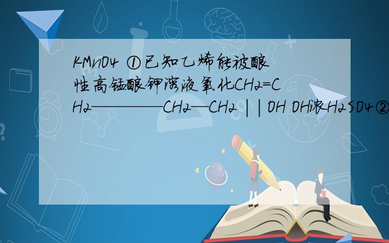 KMnO4 ①已知乙烯能被酸性高锰酸钾溶液氧化CH2=CH2————CH2—CH2 | | OH OH浓H2SO4②乙醇能在一定条件下发生脱水反应CH3—CH2OH————CH2=CH2↑+H2O170℃CH3|今以CH3—C=CH2为原料通过下列反应制取