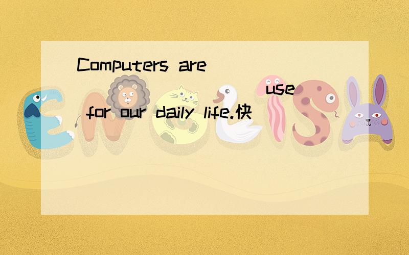 Computers are _________(use) for our daily life.快