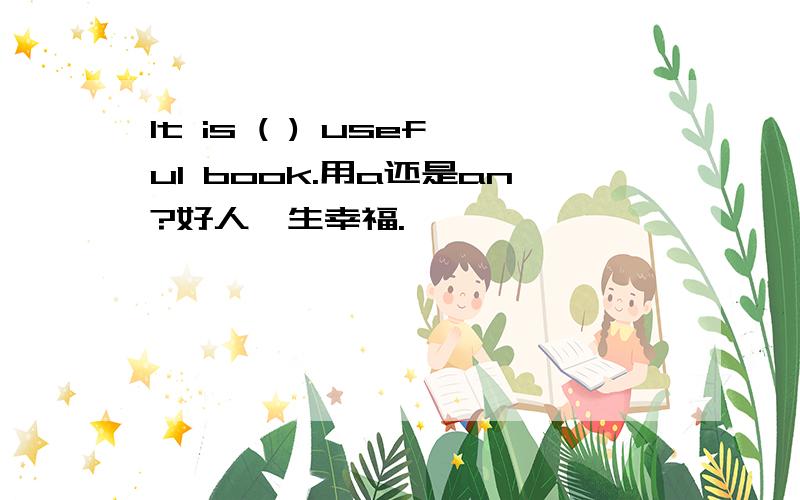 It is ( ) useful book.用a还是an?好人一生幸福.