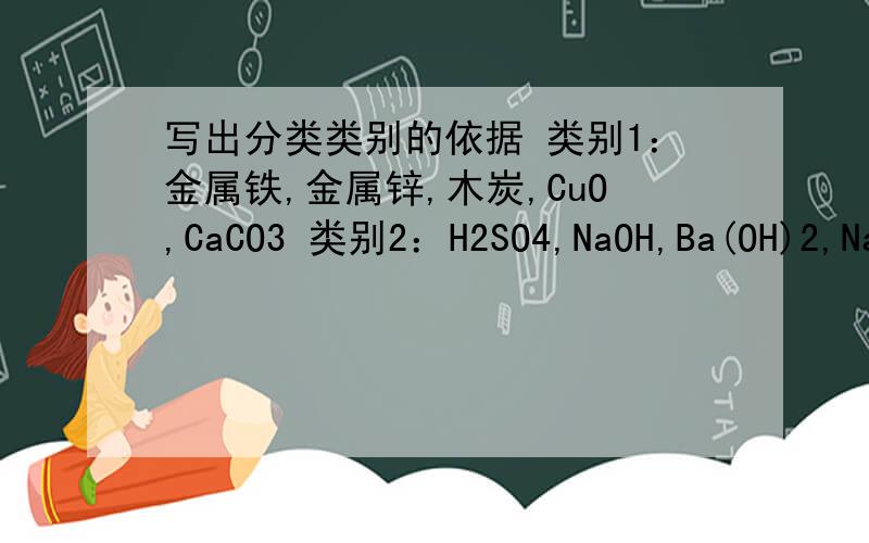 写出分类类别的依据 类别1：金属铁,金属锌,木炭,CuO,CaCO3 类别2：H2SO4,NaOH,Ba(OH)2,NaCl,CuSO4
