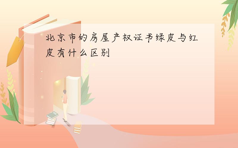 北京市的房屋产权证书绿皮与红皮有什么区别