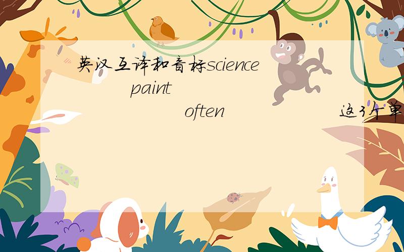 英汉互译和音标science         paint                  often                   这3个单词的音标和汉语