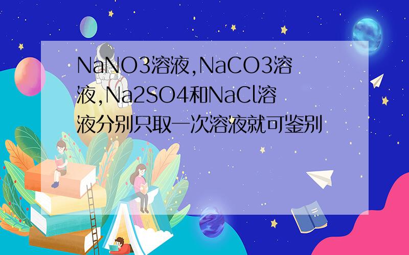 NaNO3溶液,NaCO3溶液,Na2SO4和NaCl溶液分别只取一次溶液就可鉴别