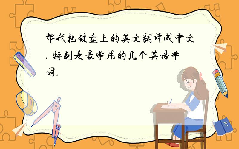 帮我把键盘上的英文翻译成中文. 特别是最常用的几个英语单词.