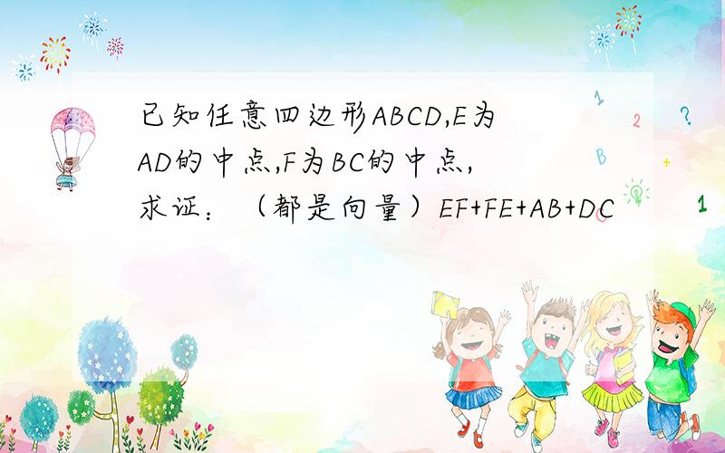 已知任意四边形ABCD,E为AD的中点,F为BC的中点,求证：（都是向量）EF+FE+AB+DC