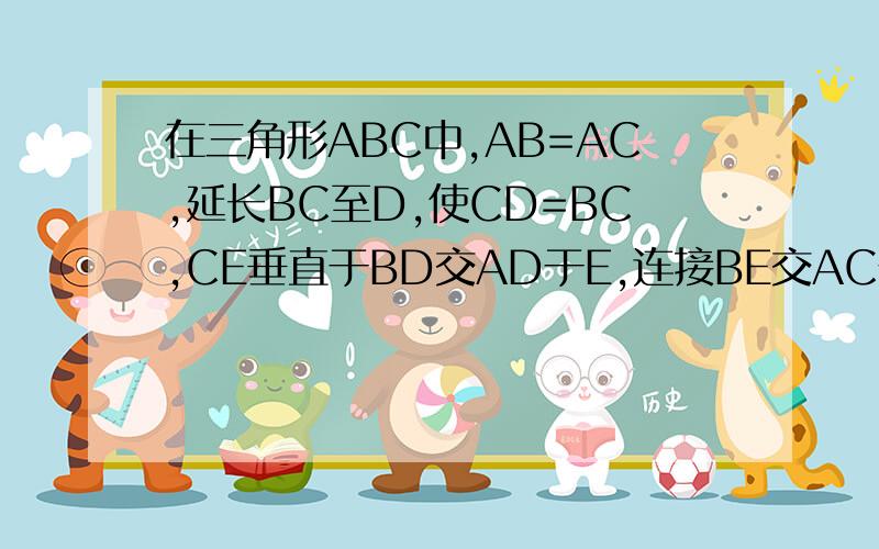 在三角形ABC中,AB=AC,延长BC至D,使CD=BC,CE垂直于BD交AD于E,连接BE交AC于F.求证：AF=FC.