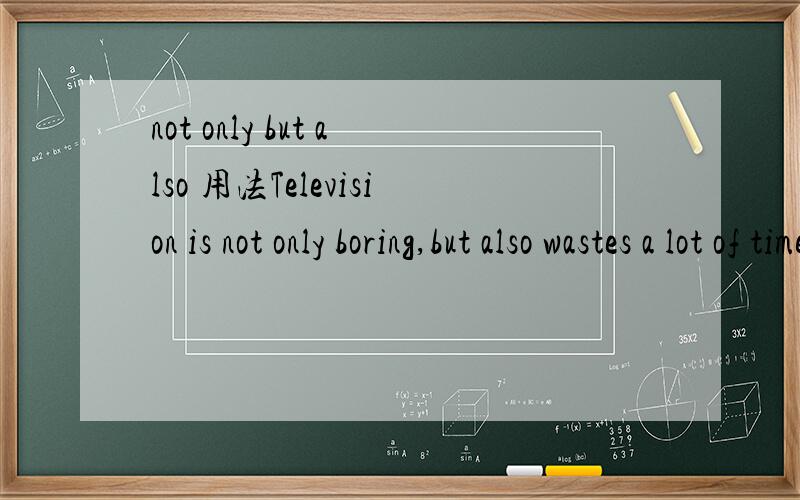 not only but also 用法Television is not only boring,but also wastes a lot of time.not only but also 后不是要词性对等吗