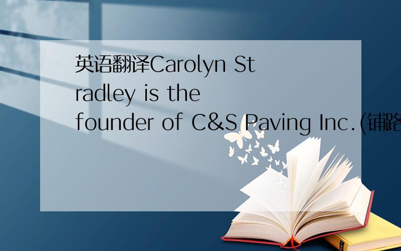 英语翻译Carolyn Stradley is the founder of C&S Paving Inc.(铺路公司) in Atlanta,USA.In the following account,（在下面的帐户） she recalls the job that challenged her imagination and skill but left her flying high.“When the Atlanta A