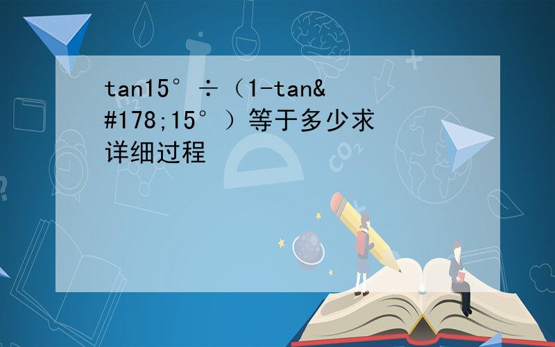tan15°÷（1-tan²15°）等于多少求详细过程