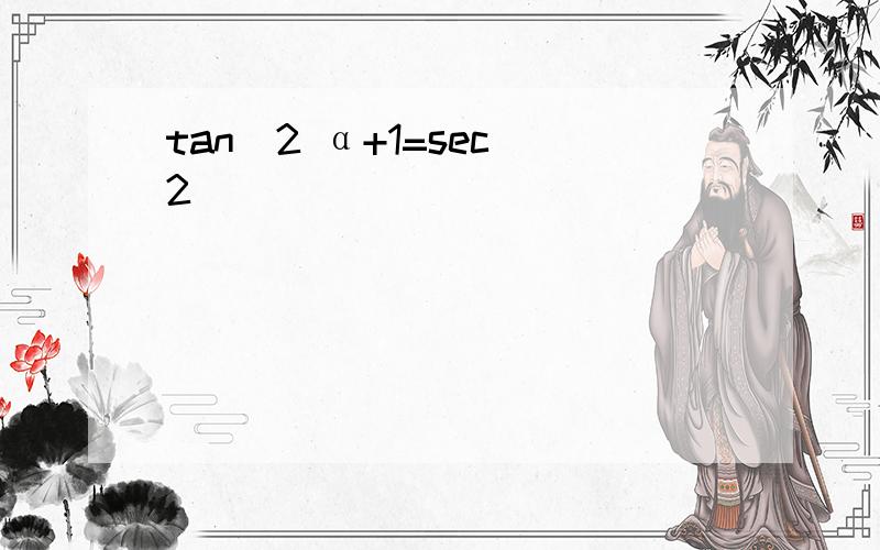 tan^2 α+1=sec^2