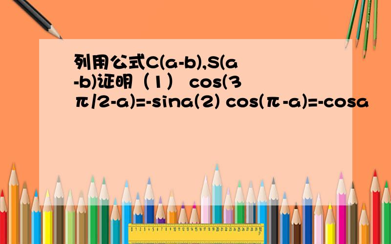 列用公式C(a-b),S(a-b)证明（1） cos(3π/2-a)=-sina(2) cos(π-a)=-cosa