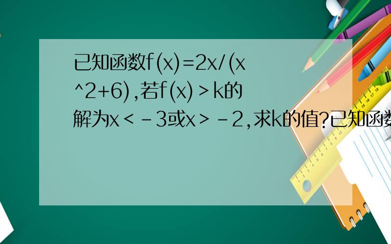 已知函数f(x)=2x/(x^2+6),若f(x)＞k的解为x＜-3或x＞-2,求k的值?已知函数f(x)=2x/(x^2+6),（1）若f(x)＞k的解为x＜-3或x＞-2,求k的值?（2）对任意x>0,f(x)小于等于t恒成立,求t的范围