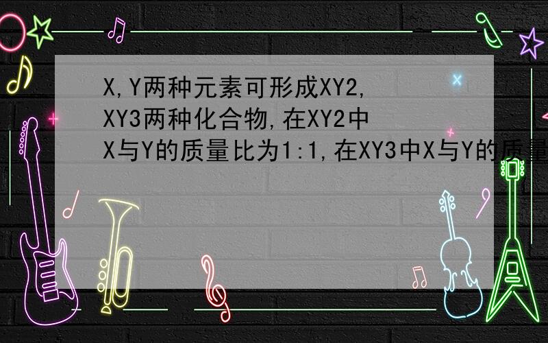 X,Y两种元素可形成XY2,XY3两种化合物,在XY2中X与Y的质量比为1:1,在XY3中X与Y的质量比是多少?