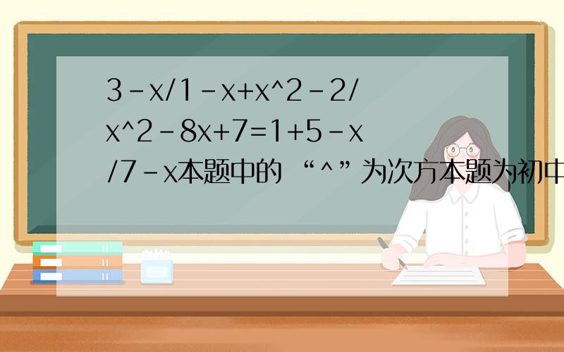 3-x/1-x+x^2-2/x^2-8x+7=1+5-x/7-x本题中的 “^”为次方本题为初中2年纪的解答题.