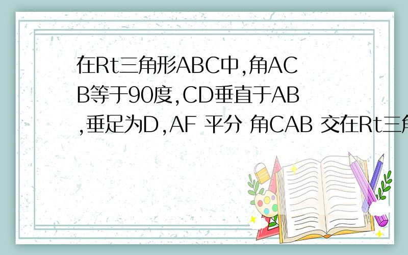 在Rt三角形ABC中,角ACB等于90度,CD垂直于AB,垂足为D,AF 平分 角CAB 交在Rt三角形ABC中,  角ACB等于90度,CD垂直于AB,垂足为D,AF 平分  角CAB 交CD于E,交CB于F ,且 EG 平行于AB  交CB于点G.求证：CF平行于GB