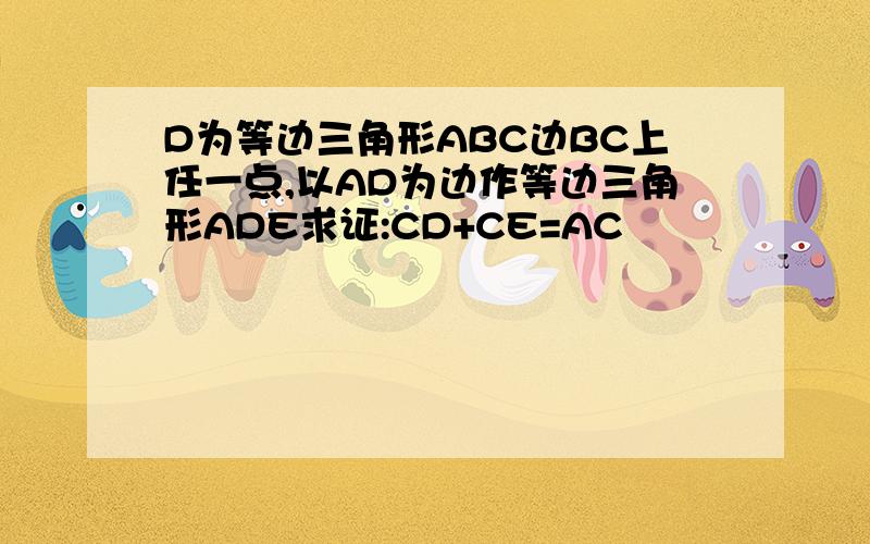 D为等边三角形ABC边BC上任一点,以AD为边作等边三角形ADE求证:CD+CE=AC