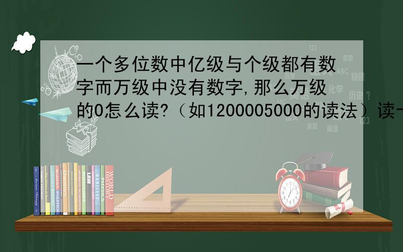 一个多位数中亿级与个级都有数字而万级中没有数字,那么万级的0怎么读?（如1200005000的读法）读十二亿五千可以吗？