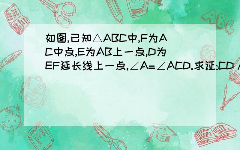 如图,已知△ABC中,F为AC中点,E为AB上一点,D为EF延长线上一点,∠A=∠ACD.求证:CD//AE且CD=AE.