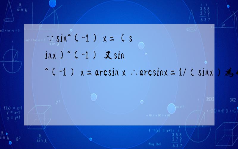 ∵sin^(-1) x=(sinx)^(-1) 又sin^(-1) x=arcsin x ∴arcsinx=1/（sinx）为什么会得出这样的结果?