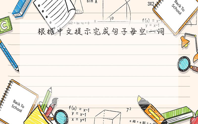根据中文提示完成句子每空一词
