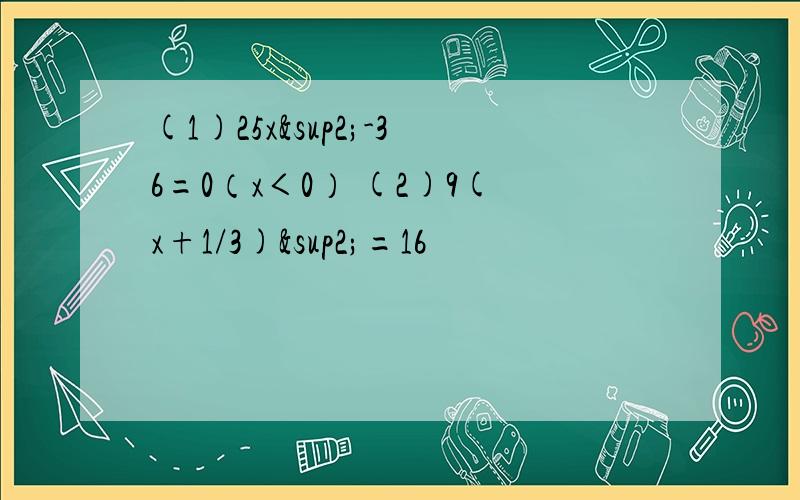 (1)25x²-36=0（x＜0） (2)9(x+1/3)²=16
