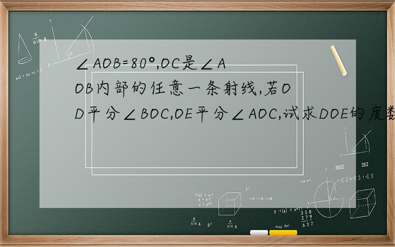 ∠AOB=80°,OC是∠AOB内部的任意一条射线,若OD平分∠BOC,OE平分∠AOC,试求DOE的度数.