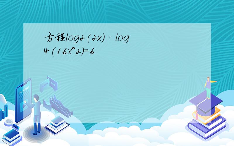 方程log2(2x)·log4(16x^2)=6