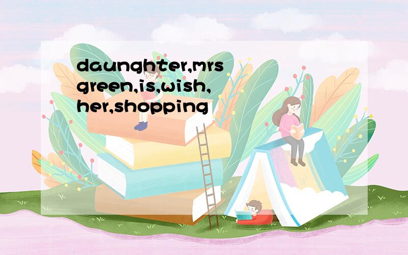 daunghter,mrs green,is,wish,her,shopping