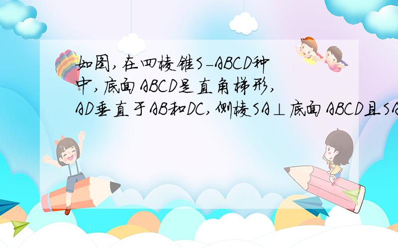 如图,在四棱锥S-ABCD种中,底面ABCD是直角梯形,AD垂直于AB和DC,侧棱SA⊥底面ABCD且SA=2,AD=DC=1,点E在SD上,且AE⊥SD ①证明AE⊥平面SDC ②求三棱锥B-ECD的体积