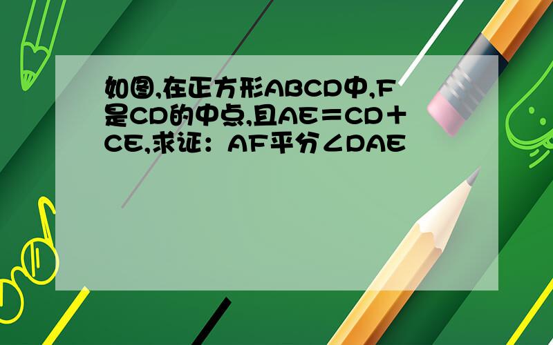 如图,在正方形ABCD中,F是CD的中点,且AE＝CD＋CE,求证：AF平分∠DAE