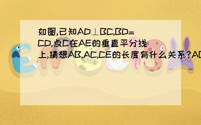 如图,已知AD⊥BC,BD=CD,点C在AE的垂直平分线上,猜想AB,AC,CE的长度有什么关系?AB+BD与DE有什么关系?证