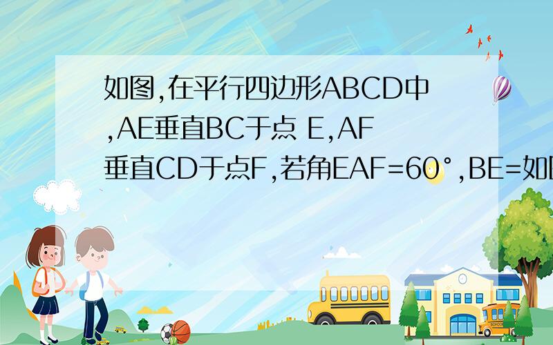 如图,在平行四边形ABCD中,AE垂直BC于点 E,AF垂直CD于点F,若角EAF=60°,BE=如图,在平行四边形ABCD中,AE垂直BC于点 E,AF垂直CD于点F,若角EAF=60°,BE=1cm,DF=1.5cm,求平行四边形的周长和面积.