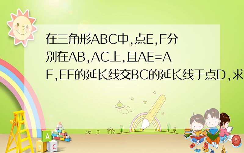 在三角形ABC中,点E,F分别在AB,AC上,且AE=AF,EF的延长线交BC的延长线于点D,求证:CD:BD=CF:BE