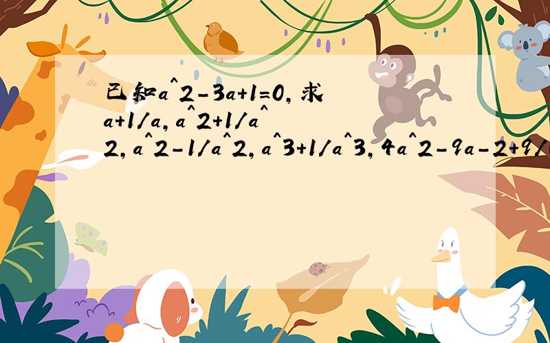 已知a^2-3a+1=0,求a+1/a,a^2+1/a^2,a^2-1/a^2,a^3+1/a^3,4a^2-9a-2+9/(1+a^2)