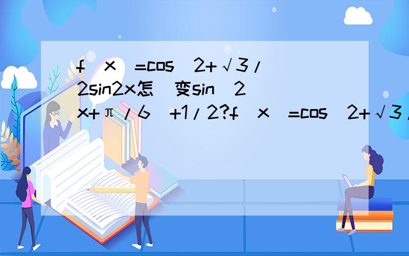 f(x)=cos^2+√3/2sin2x怎麼变sin(2x+π/6)+1/2?f(x)=cos^2+√3/2sin2x怎麼变sin(2x+π/6)+1/2?1楼的写得什麽符号啊，