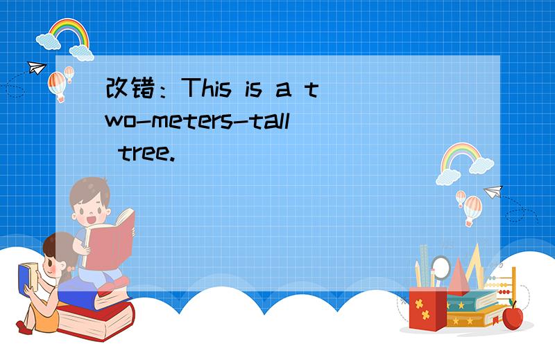 改错：This is a two-meters-tall tree.