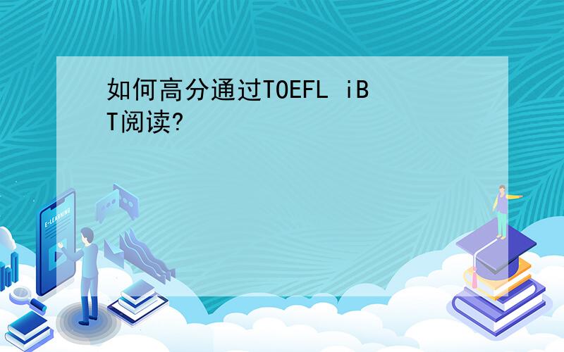 如何高分通过TOEFL iBT阅读?
