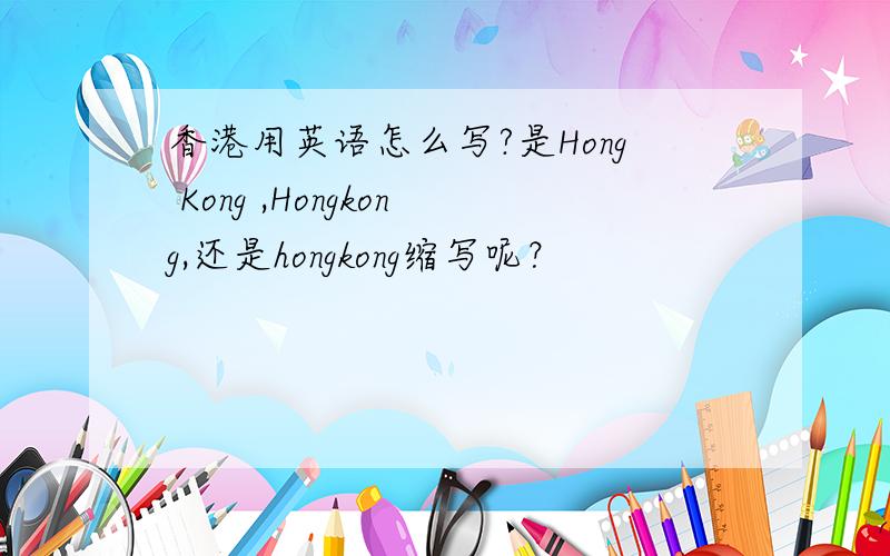 香港用英语怎么写?是Hong Kong ,Hongkong,还是hongkong缩写呢？