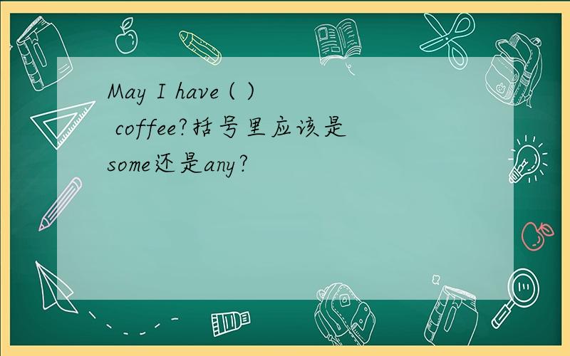 May I have ( ) coffee?括号里应该是some还是any?