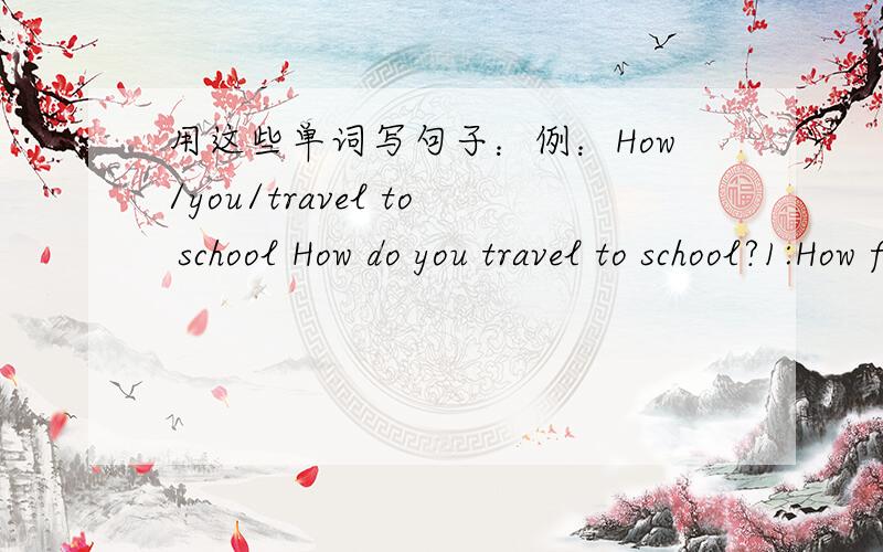 用这些单词写句子：例：How/you/travel to school How do you travel to school?1:How far/you/travel to school?2:How long/your journey/take?3:How much/you/fare?4:(be)/your journey comfortable?