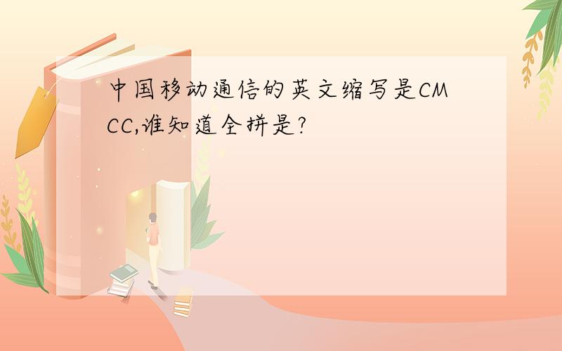 中国移动通信的英文缩写是CMCC,谁知道全拼是?
