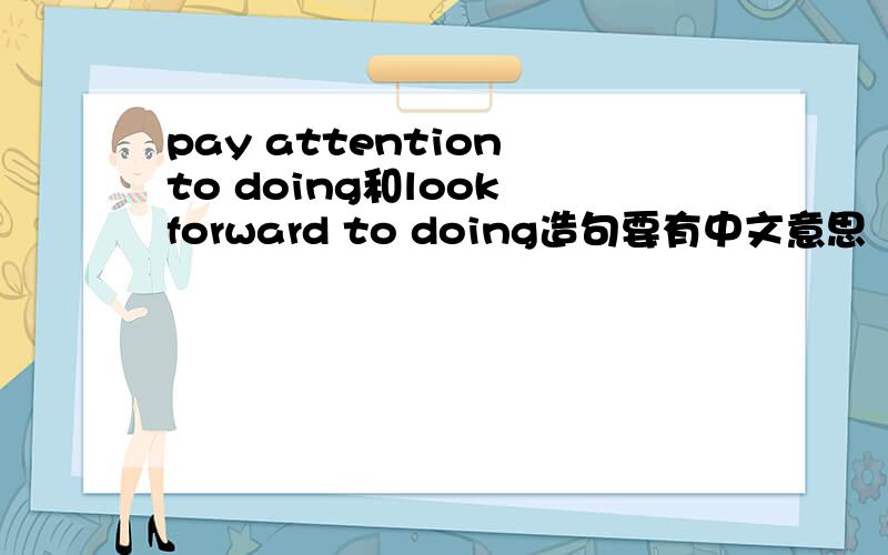 pay attention to doing和look forward to doing造句要有中文意思