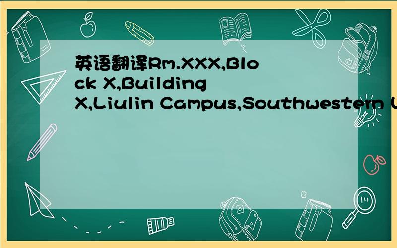 英语翻译Rm.XXX,Block X,Building X,Liulin Campus,Southwestern University of Finance and EconomicsNo.555 Liutai Avenue,Wenjiang District,Chengdu City,Sichuan Province 这样翻译是不是好一点~希望大家给我提意见~..o(∩_∩)o...