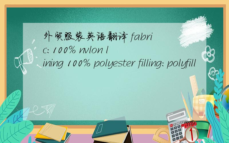 外贸服装英语翻译 fabric:100% nvlon lining 100% polyester filling:polyfill