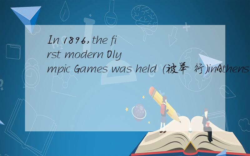 In 1896,the first modern Olympic Games was held （被举 行）inAthens,Greece.Since then many countries have successfully held the Olympics,such as England,France,Germany,Canada,the USA,Spainand Australia.After more than a century the Games returne