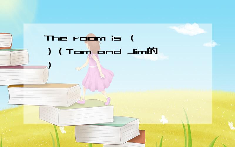 The room is （ ）（Tom and Jim的）