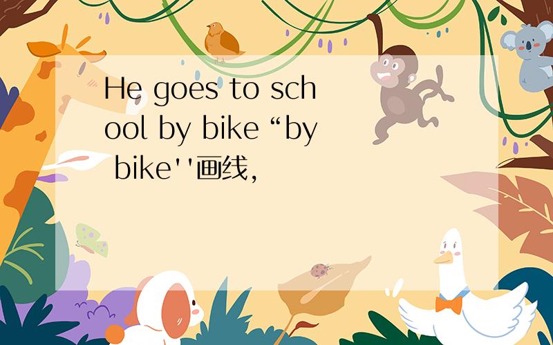 He goes to school by bike“by bike''画线,
