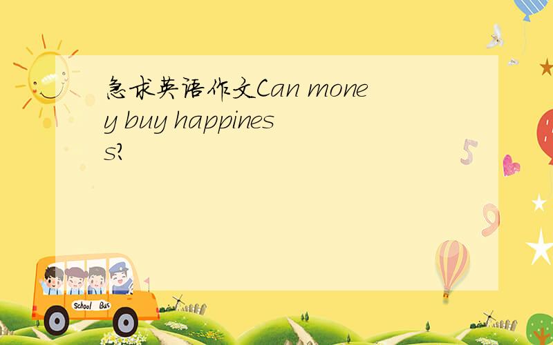 急求英语作文Can money buy happiness?