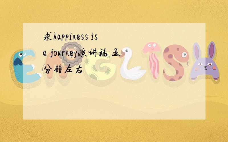 求happiness is a journey演讲稿 五分钟左右