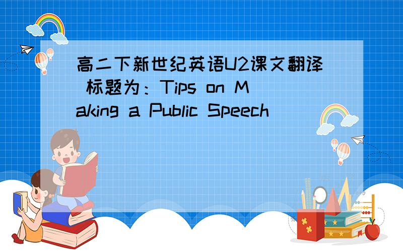 高二下新世纪英语U2课文翻译 标题为：Tips on Making a Public Speech